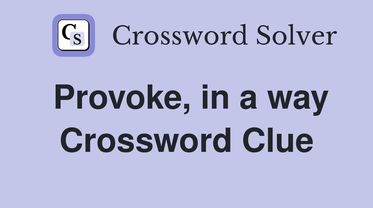 Provoke, in a way Crossword Clue Answers Crossword Solver